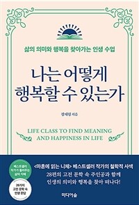 나는 어떻게 행복할 수 있는가 - 삶의 의미와 행복을 찾아가는 인생 수업 (커버이미지)