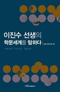 이진수 선생의 학문세계를 탐하다 - 체육사상.무도사상.양생사상 (커버이미지)