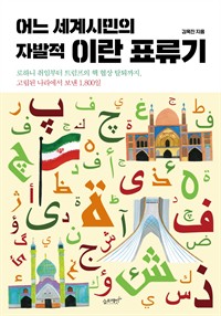 어느 세계시민의 자발적 이란 표류기 - 로하니 취임부터 트럼프의 핵 협상 탈퇴까지, 고립된 나라에서 보낸 1,800일 (커버이미지)