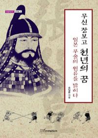 무신 장보고 천년의 꿈 - 일본 무술의 원류를 밝히다