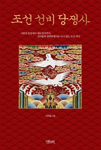 조선 선비 당쟁사 - 사림의 등장에서 세도정치까지, 선비들의 권력투쟁사로 다시 읽는 조선 역사